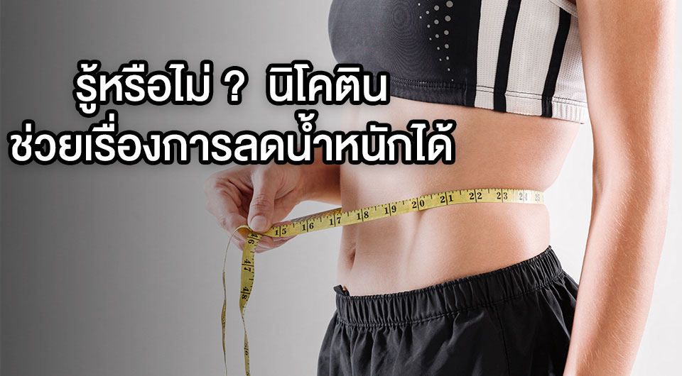 รู้หรือไม่ นิโคตินสามารถช่วยเรื่องการลดน้ำหนักได้