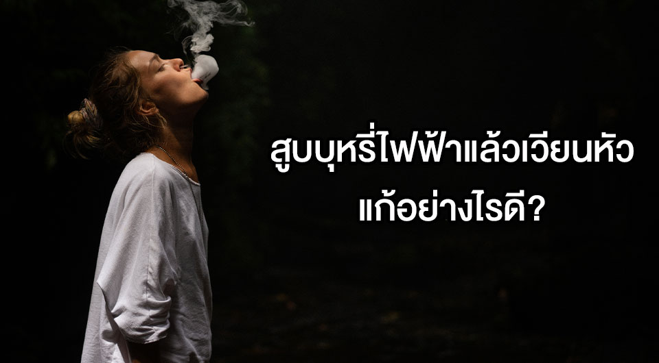 สูบบุหรี่ไฟฟ้าแล้วเวียนหัว แก้อย่างไร?