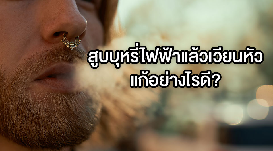 สูบบุหรี่ไฟฟ้าแล้วเวียนหัว แก้อย่างไรดี?